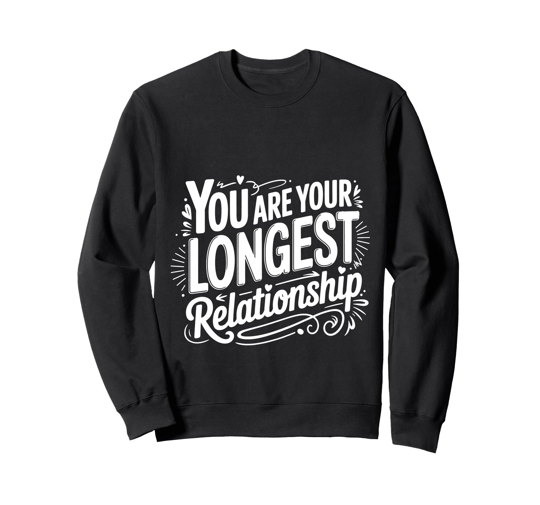 You Are Your Longest Relationship Sweatshirt - Graphic Print Men Women - T-Shirt, Sweatshirt, Hoodie