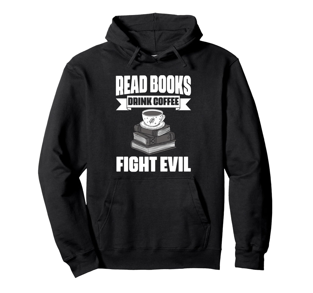 Read Books Drink Coffee Fight Evil Hoodie - Custom Art Print Men Women - T-Shirt, Sweatshirt, Hoodie