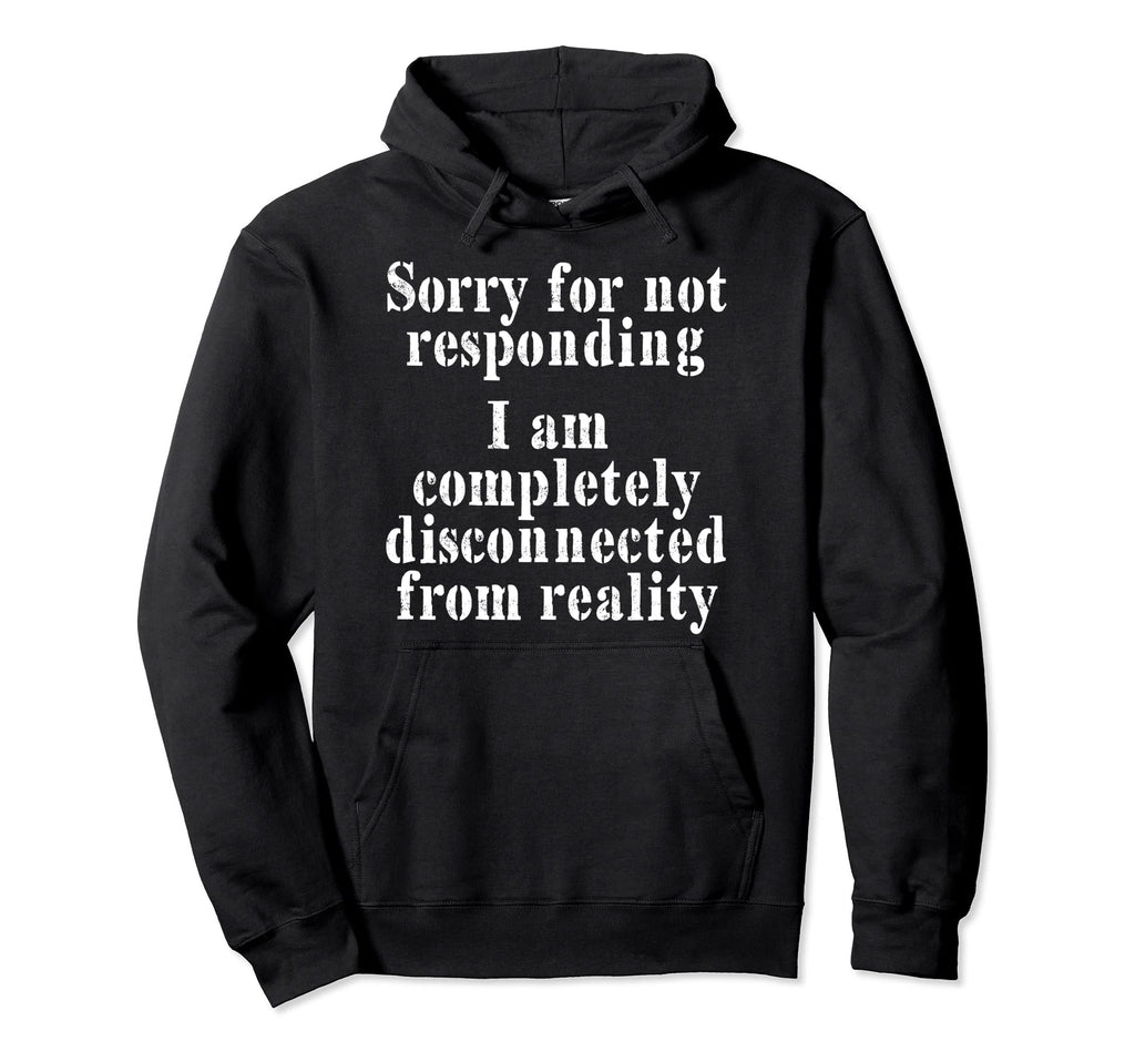 Sorry Not Responding Im Disconnected Hoodie - Streetwear Style for Adults - T-Shirt, Sweatshirt, Hoodie