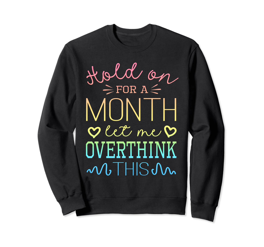 Hold Month Let Me Overthink This Sweatshirt - Custom Art Print Men Women - T-Shirt, Sweatshirt, Hoodie