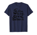 You Are Good Enough T-Shirt - Fun Novelty Design for Adults - T-Shirt, Sweatshirt, Hoodie