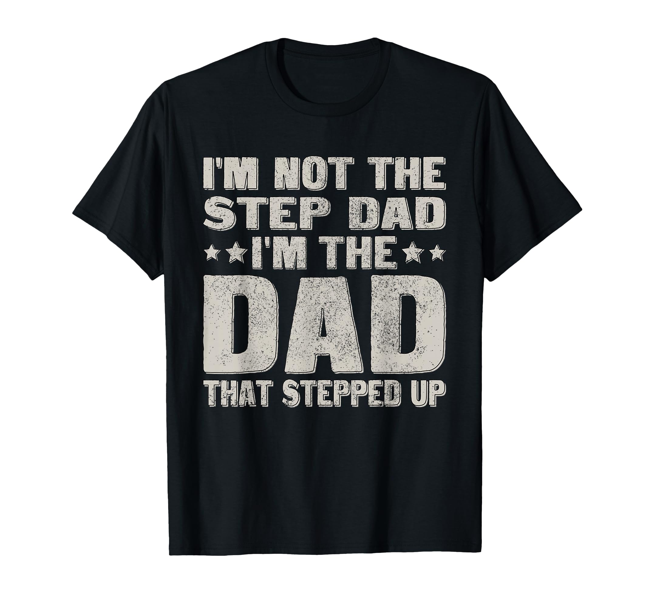 Not Step Dad Im Dad That Stepped Up T-Shirt - Fun Novelty Design Men Women - T-Shirt, Sweatshirt, Hoodie