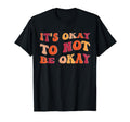 Its Okay To Not Be Okay Mental T-Shirt - Unique Graphic for Adults - T-Shirt, Sweatshirt, Hoodie