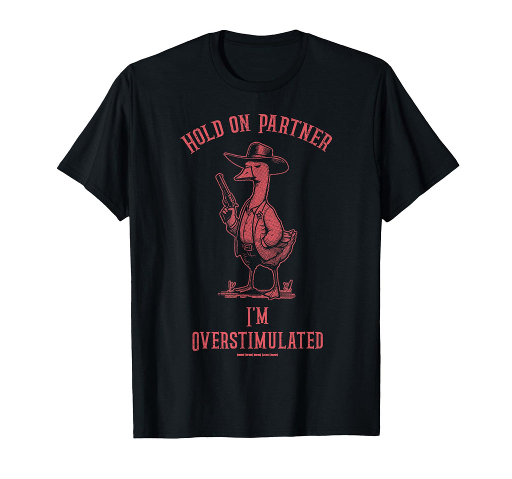 Hold Partner Im Overstimulated Funny T-Shirt - Unique Graphic Men Women - T-Shirt, Sweatshirt, Hoodie
