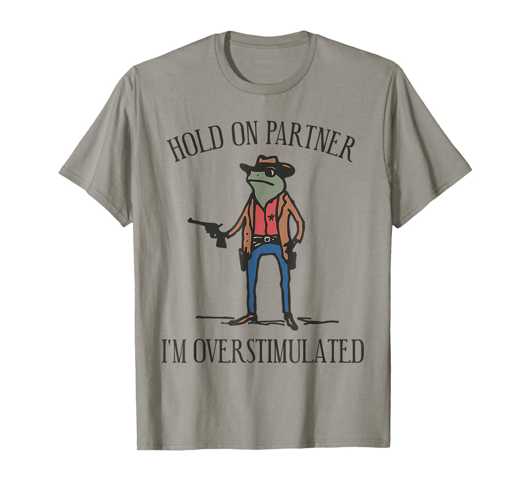 Hold Partner Im Overstimulated Cowboy Frog T-Shirt - Trendy Graphic Unisex - T-Shirt, Sweatshirt, Hoodie