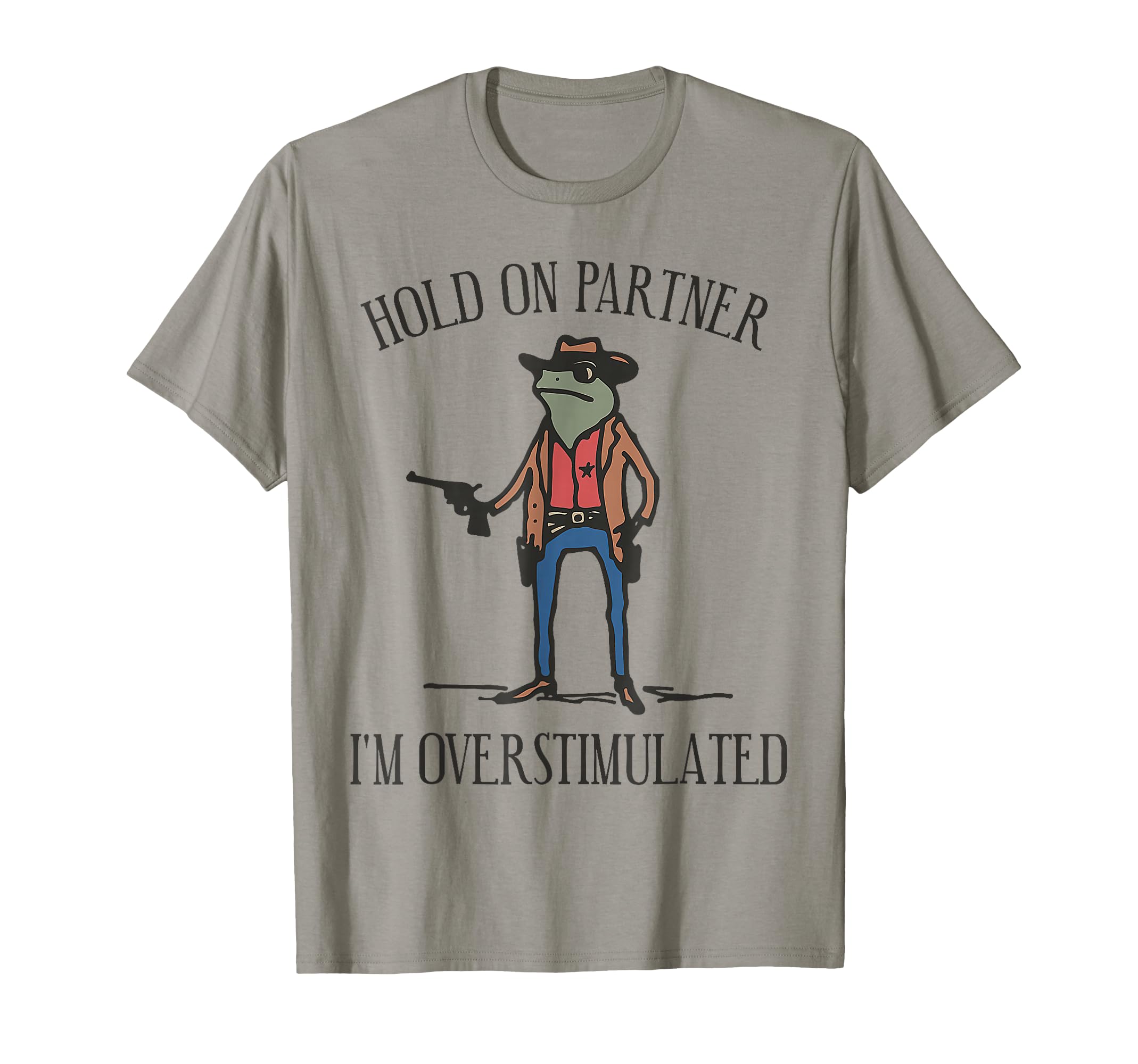 Hold Partner Im Overstimulated Cowboy Frog T-Shirt - Trendy Graphic Unisex - T-Shirt, Sweatshirt, Hoodie