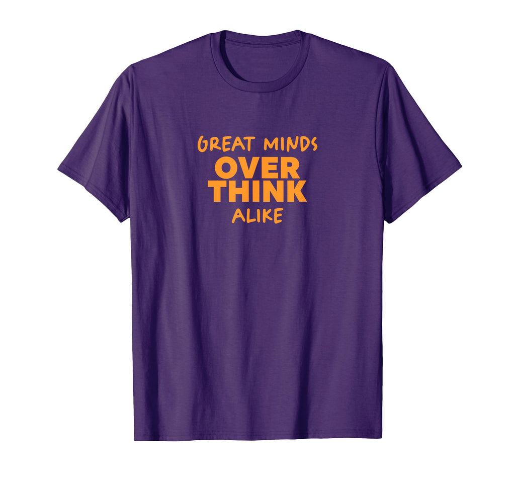 Great Minds Overthink Alike Funny T-Shirt - Novelty Apparel Men Women - T-Shirt, Sweatshirt, Hoodie
