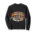 Boundaries Are Healthy Emotional Sweatshirt - Casual Everyday Wear Unisex - T-Shirt, Sweatshirt, Hoodie