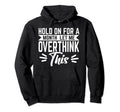 Hold Month Let Me Overthink This Hoodie - Fun Novelty Design Men Women - T-Shirt, Sweatshirt, Hoodie