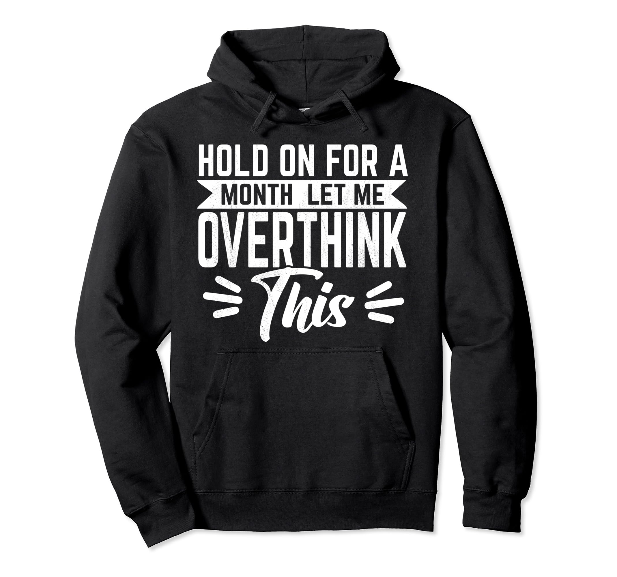 Hold Month Let Me Overthink This Hoodie - Fun Novelty Design Men Women - T-Shirt, Sweatshirt, Hoodie