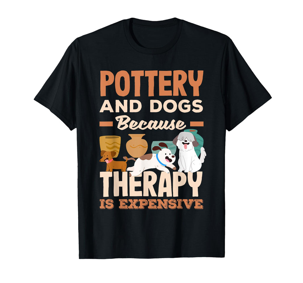 Pottery And Dogs Because Therapy Is T-Shirt - Novelty Apparel Men Women - T-Shirt, Sweatshirt, Hoodie