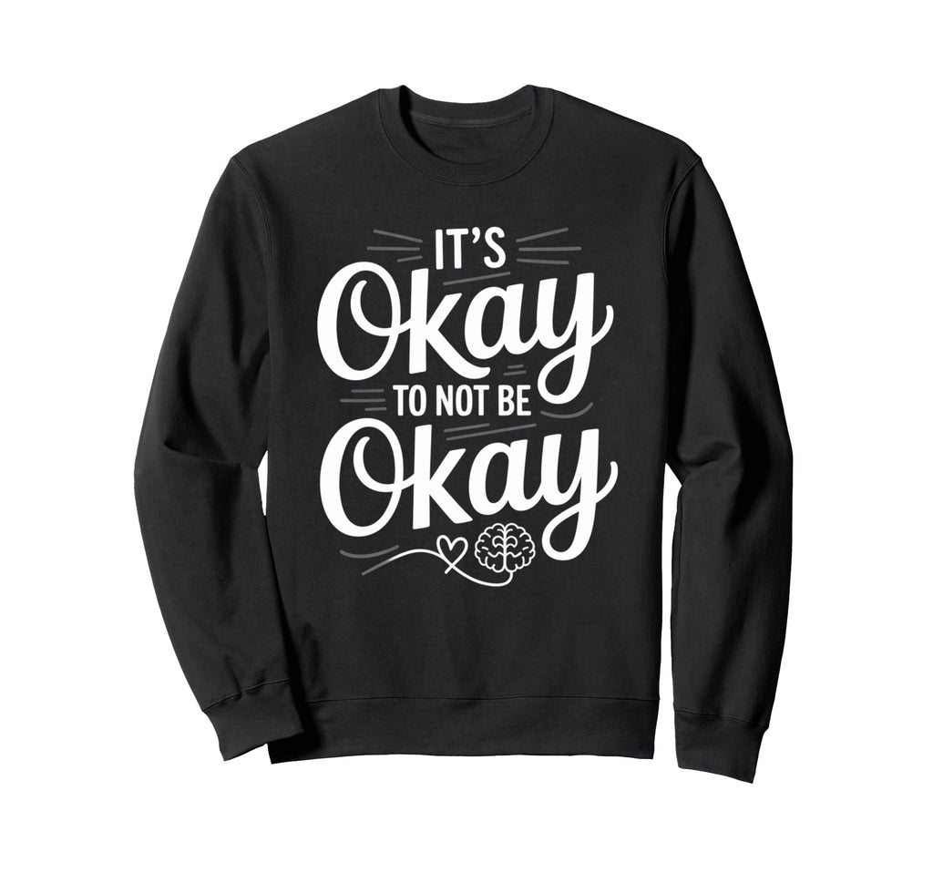 Mental Health Its Okay To Not Be Sweatshirt - Aesthetic Graphic Men Women - T-Shirt, Sweatshirt, Hoodie