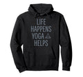 Funny Life Happens Yoga Helps Hoodie - Fun Novelty Design Unisex - T-Shirt, Sweatshirt, Hoodie
