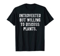 Plants Introverted But Willing To T-Shirt - Casual Everyday Wear Men Women - T-Shirt, Sweatshirt, Hoodie
