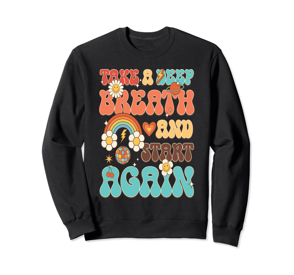 Take Deep Breath Start Again Sweatshirt - Trendy Graphic Unisex - T-Shirt, Sweatshirt, Hoodie
