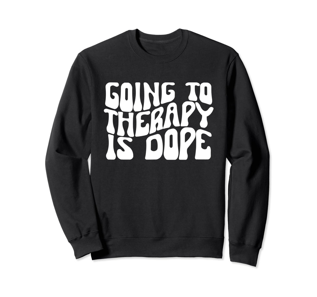 Going To Therapy Is Dope Mental Sweatshirt - Streetwear Style Men Women - T-Shirt, Sweatshirt, Hoodie