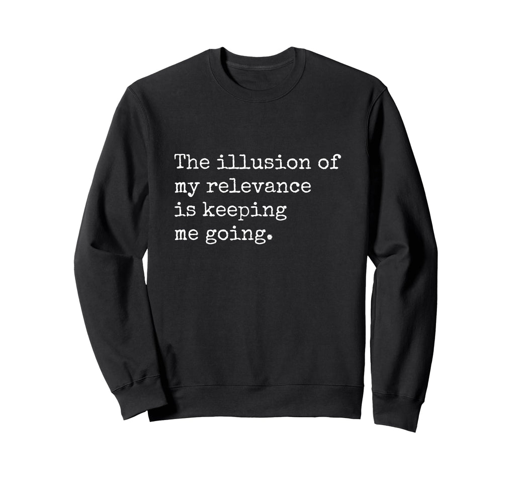 Illusion My Relevance Is Sweatshirt - Fun Novelty Design for Adults - T-Shirt, Sweatshirt, Hoodie