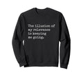 Illusion My Relevance Is Sweatshirt - Fun Novelty Design for Adults - T-Shirt, Sweatshirt, Hoodie