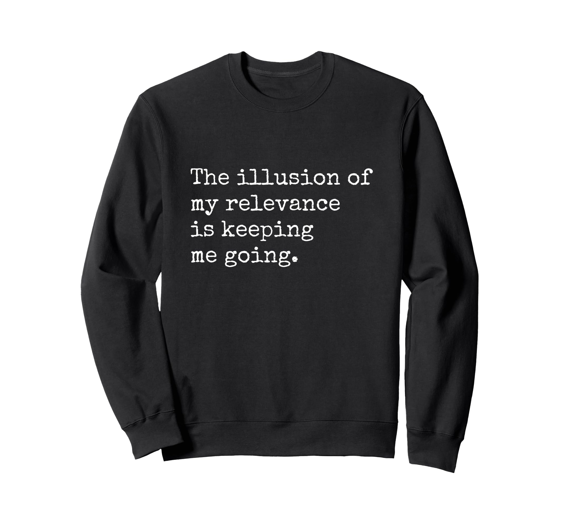Illusion My Relevance Is Sweatshirt - Fun Novelty Design for Adults - T-Shirt, Sweatshirt, Hoodie