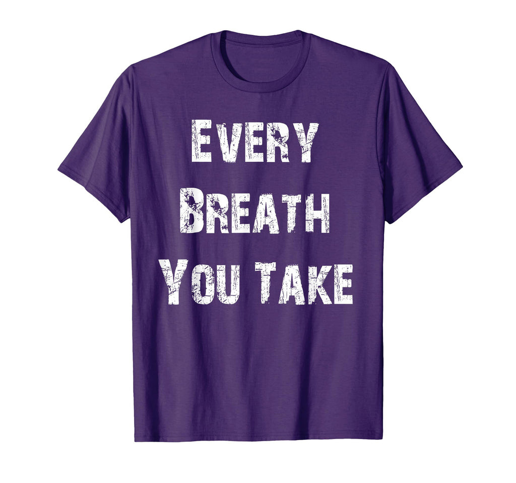 Every Breath You Take T-Shirt - Streetwear Style Unisex - T-Shirt, Sweatshirt, Hoodie