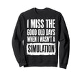 I Miss Good Old Days When I Wasnt Sweatshirt - Fun Novelty Design Unisex - T-Shirt, Sweatshirt, Hoodie