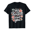 I Told My Therapist About You T-Shirt - Unique Graphic Unisex - T-Shirt, Sweatshirt, Hoodie