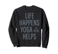 Funny Life Happens Yoga Helps Sweatshirt - Streetwear Style Men Women - T-Shirt, Sweatshirt, Hoodie