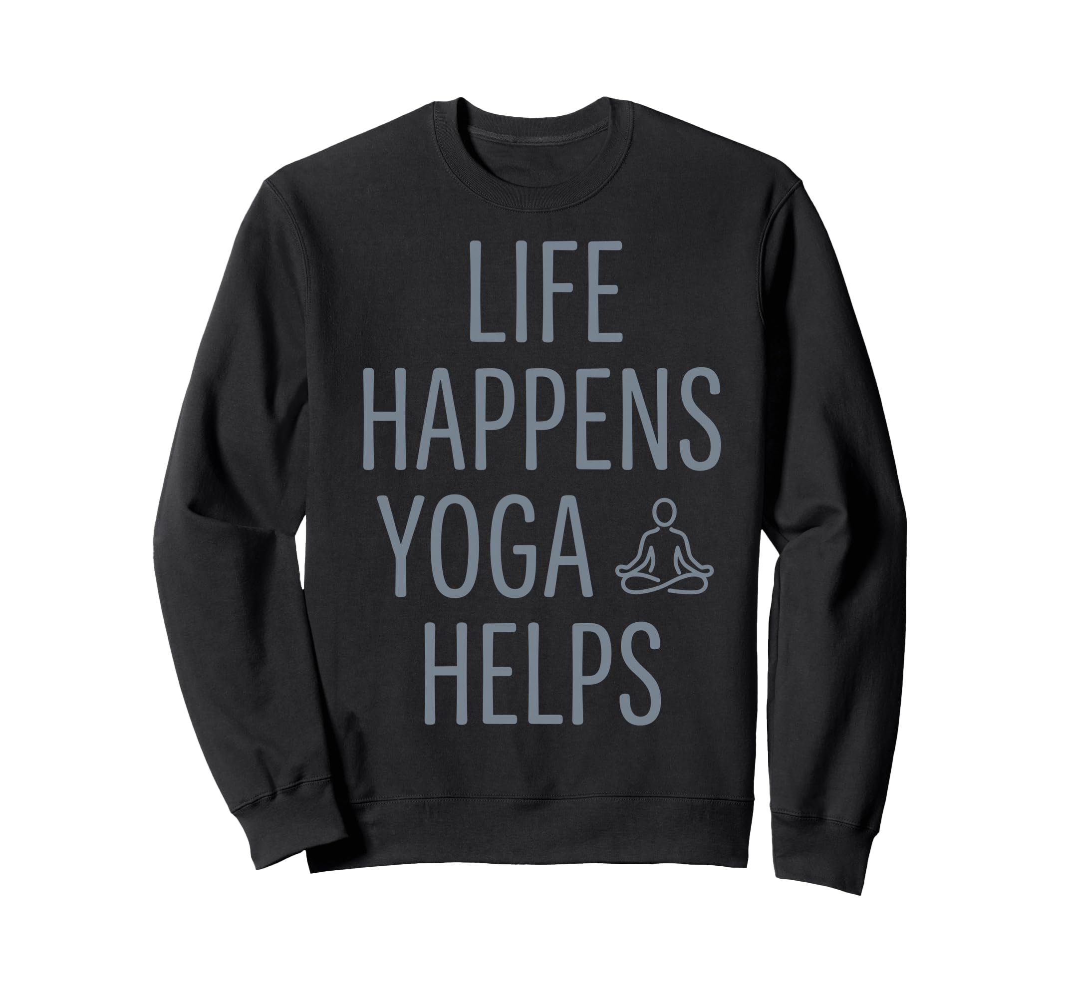 Funny Life Happens Yoga Helps Sweatshirt - Streetwear Style Men Women - T-Shirt, Sweatshirt, Hoodie