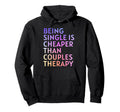Being Single Is Cheaper Than Couples Hoodie - Fun Novelty Design Men Women - T-Shirt, Sweatshirt, Hoodie