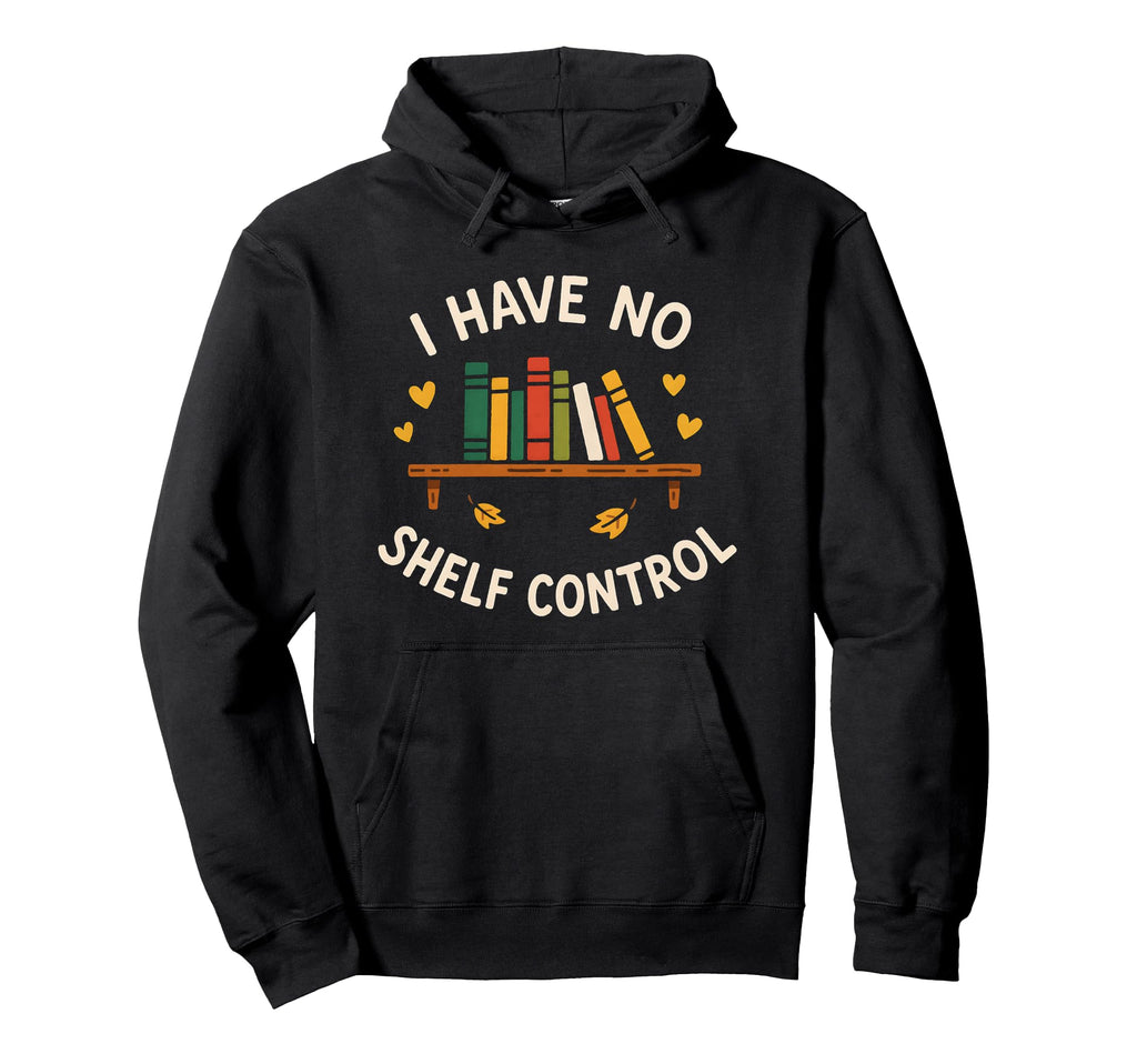 I Have No Shelf Control Bibliophile Hoodie - Streetwear Style for Adults - T-Shirt, Sweatshirt, Hoodie