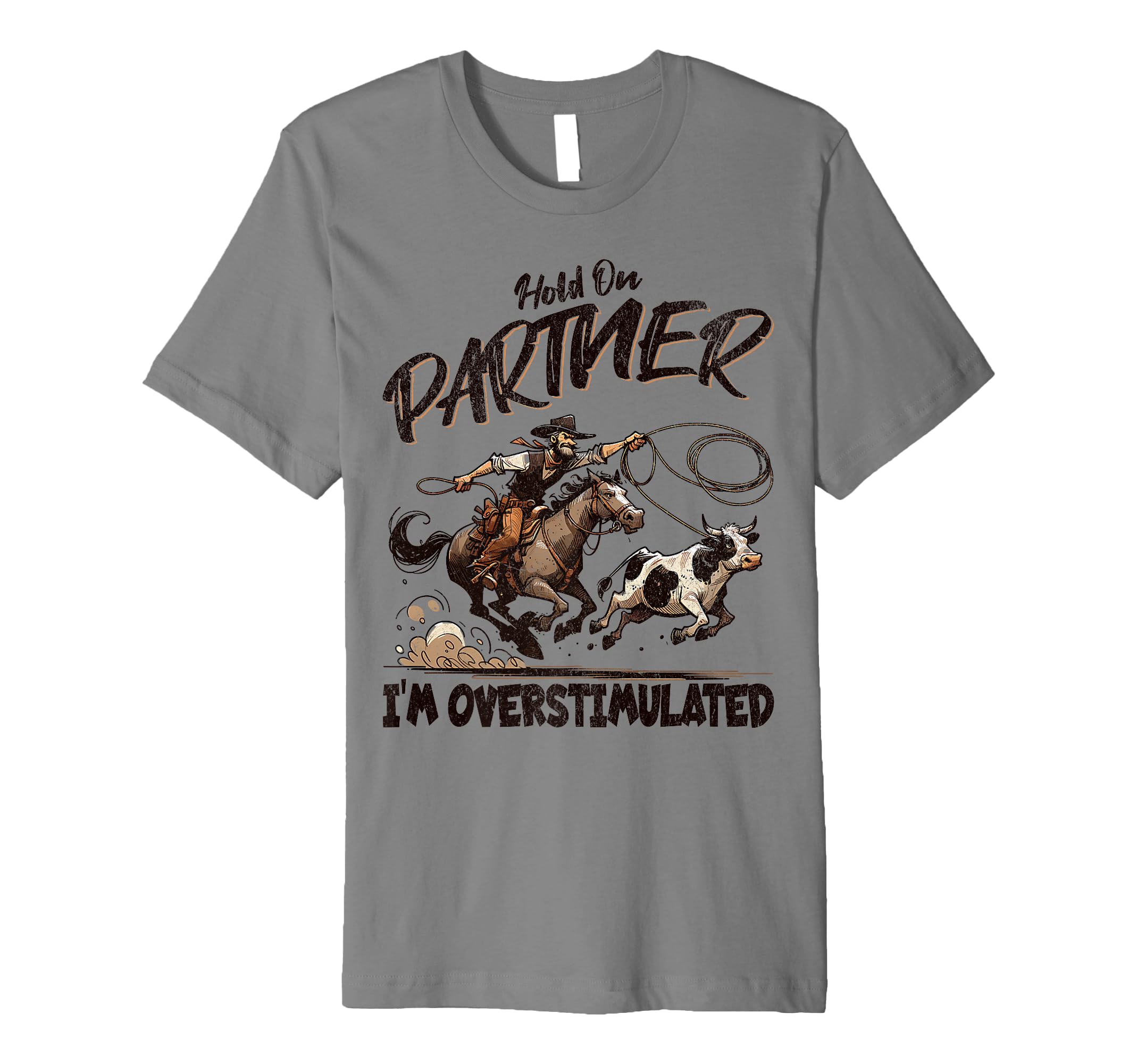 Hold Partner Im Overstimulated Funny Cowboy T-Shirt - Graphic Print Unisex - T-Shirt, Sweatshirt, Hoodie