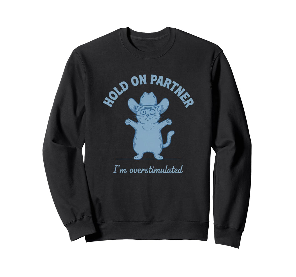 Hold Partner Im Overstimulated Cat Sweatshirt - Novelty Apparel Men Women - T-Shirt, Sweatshirt, Hoodie