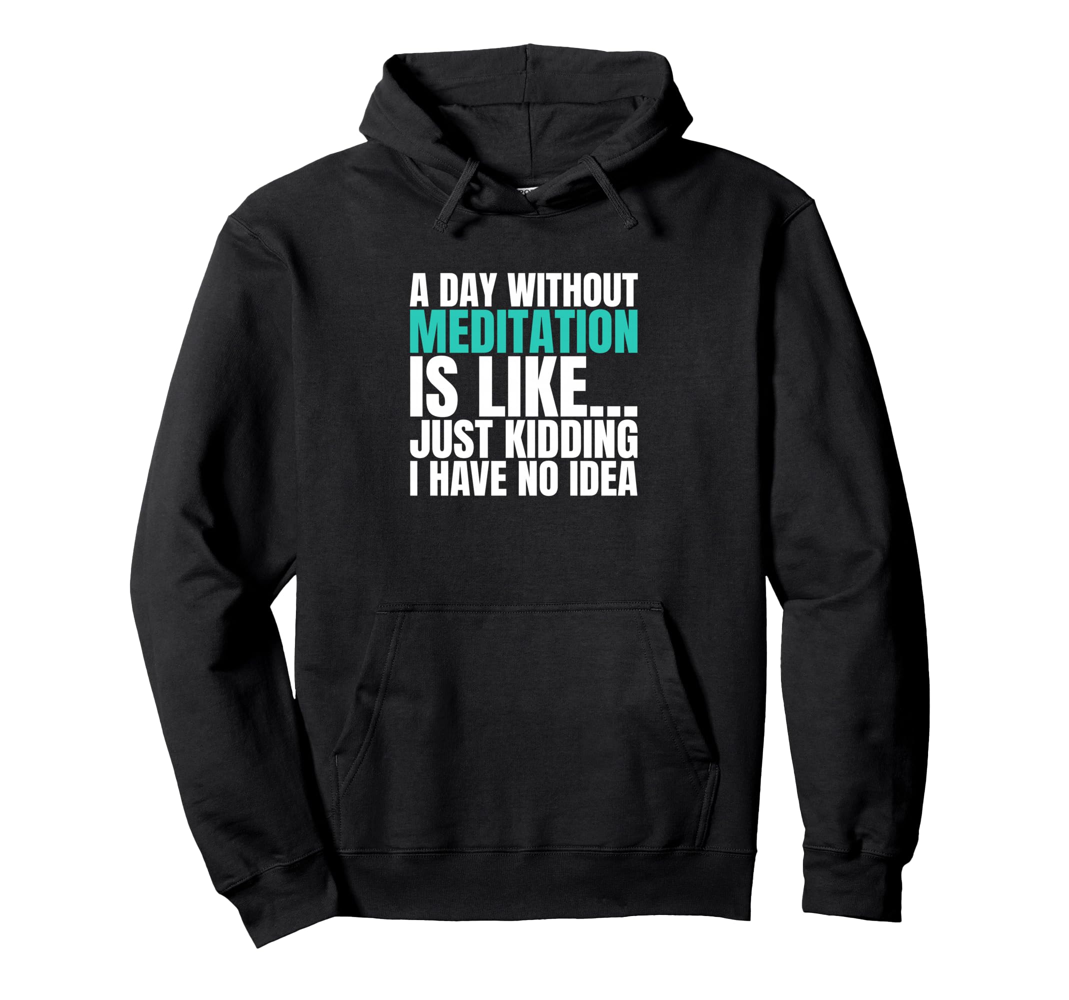 Day Without Meditation Is Like Just Hoodie - Unique Graphic Men Women - T-Shirt, Sweatshirt, Hoodie