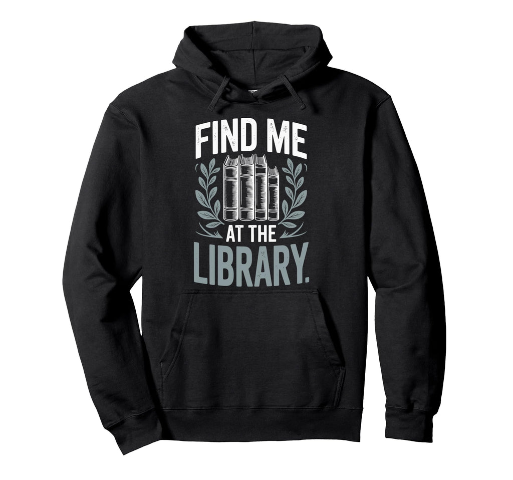 Find Me Library Librarian Bookworm Hoodie - Streetwear Style for Adults - T-Shirt, Sweatshirt, Hoodie