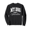 My Dog Is My Valentine Funny Sweatshirt - Trendy Graphic for Adults - T-Shirt, Sweatshirt, Hoodie