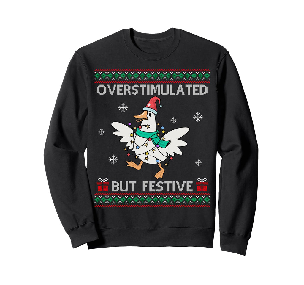 Overstimulated But Festive Goose Ugly Sweatshirt - Unique Graphic Unisex - T-Shirt, Sweatshirt, Hoodie