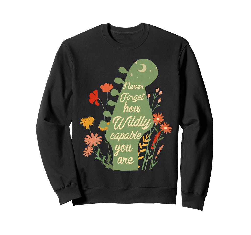 Never Forget How Wildly Capable You Sweatshirt - Streetwear Style Unisex - T-Shirt, Sweatshirt, Hoodie