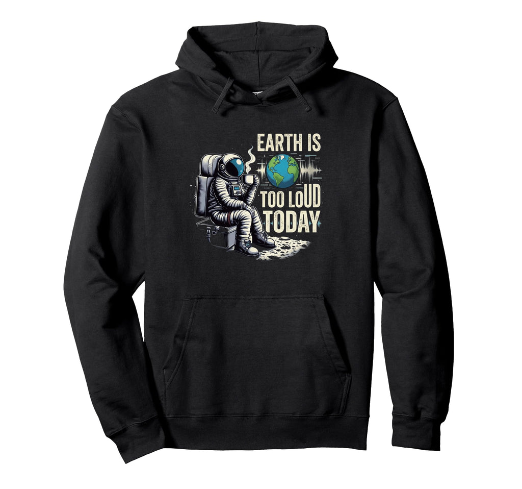 Introvert Astronaut Earth Is Too Loud Hoodie - Unique Graphic for Adults - T-Shirt, Sweatshirt, Hoodie