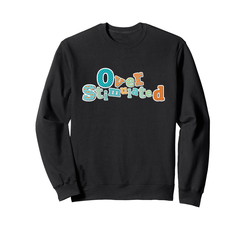 Overstimulated Adhd Funny Feelings Sweatshirt - Streetwear Style Men Women - T-Shirt, Sweatshirt, Hoodie