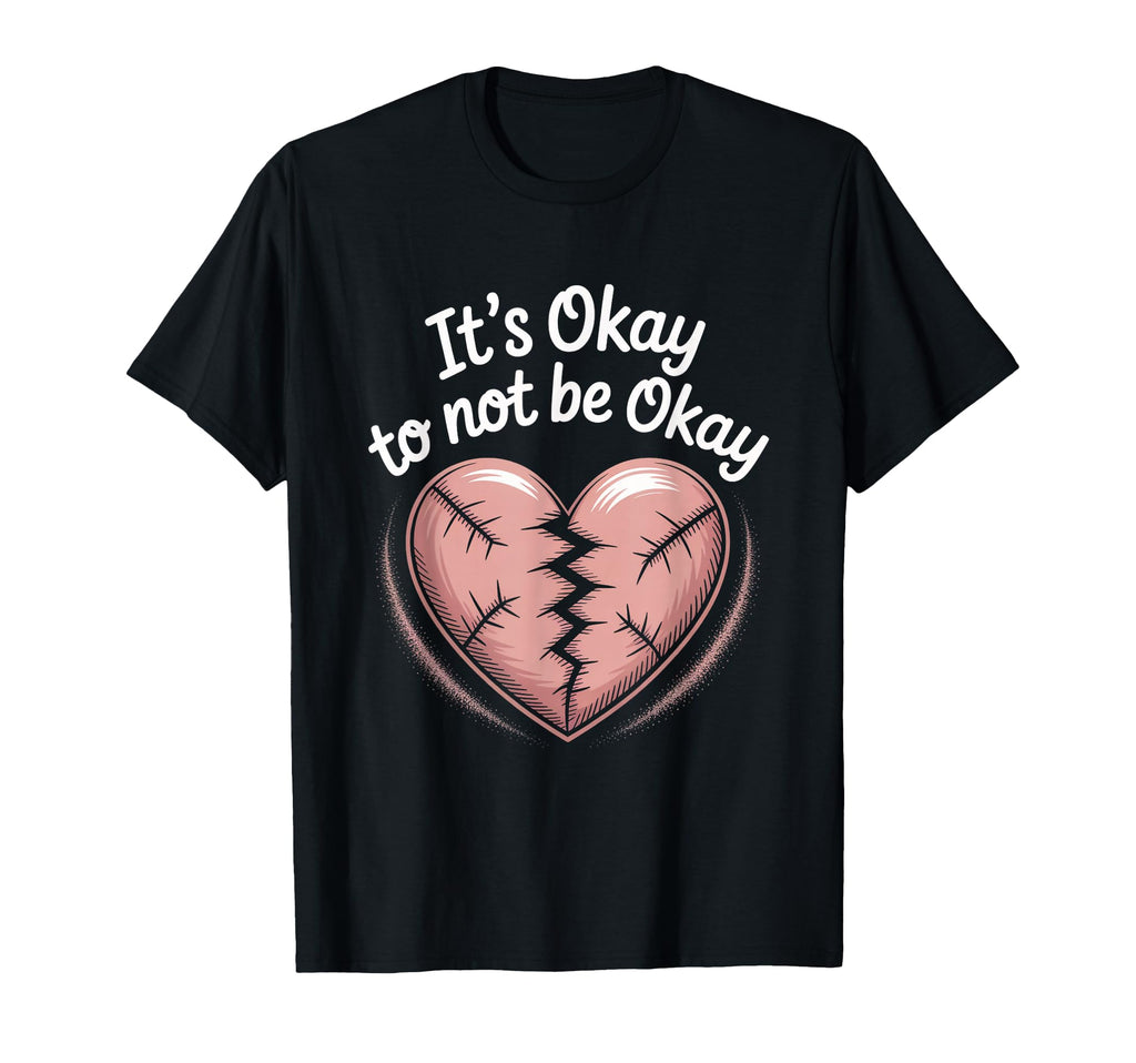 Its Okay To Not Be Okay Mental T-Shirt - Casual Everyday Wear Men Women - T-Shirt, Sweatshirt, Hoodie
