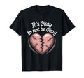 Its Okay To Not Be Okay Mental T-Shirt - Casual Everyday Wear Men Women - T-Shirt, Sweatshirt, Hoodie