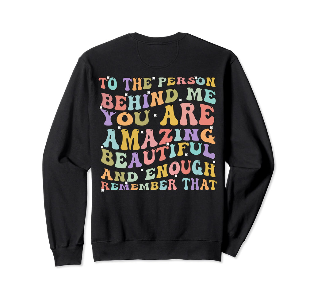 To Person Behind Me You Are Sweatshirt - Casual Everyday Wear Men Women - T-Shirt, Sweatshirt, Hoodie