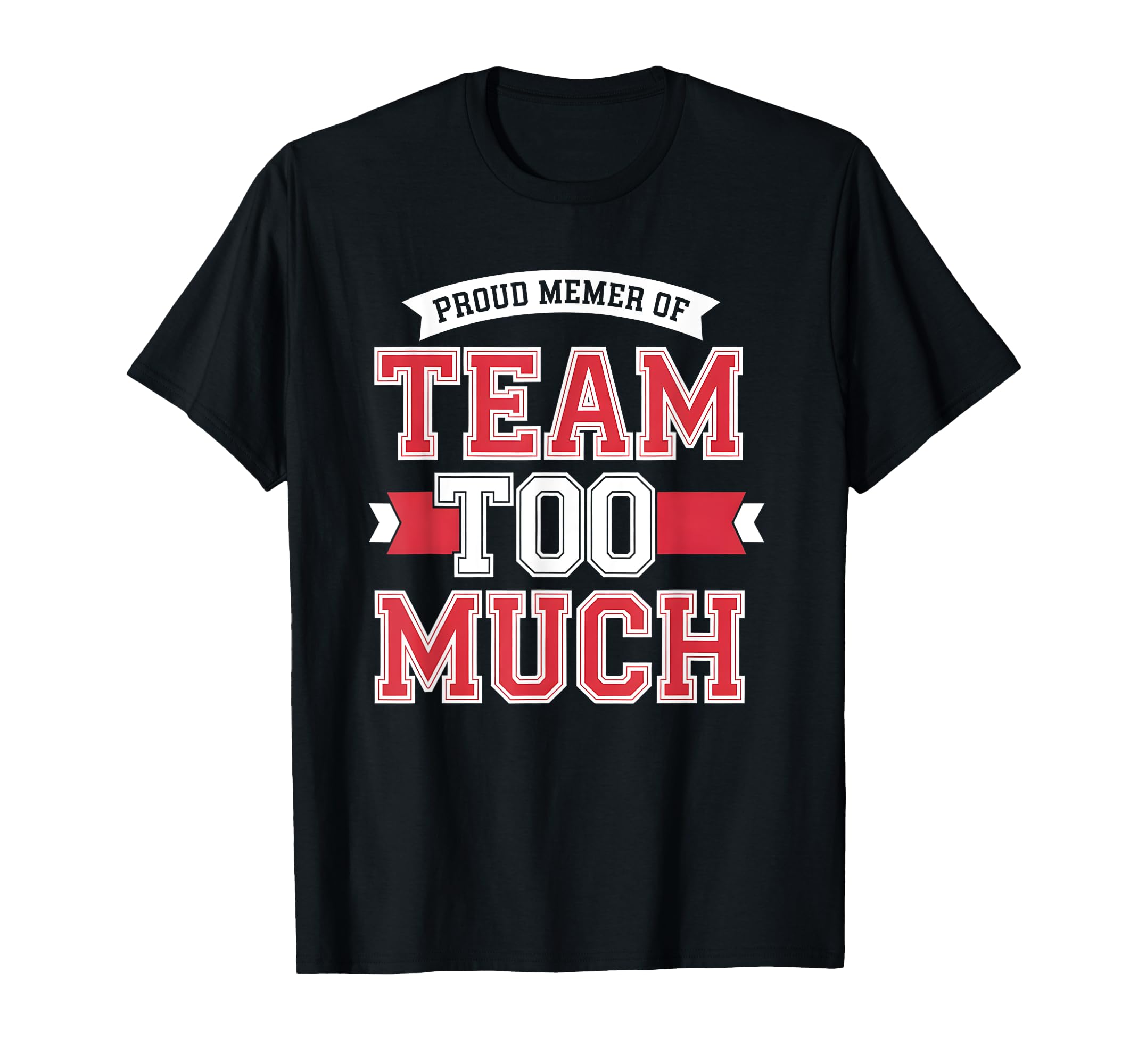 Proud Member Team Too Much T-Shirt - Aesthetic Graphic Men Women - T-Shirt, Sweatshirt, Hoodie