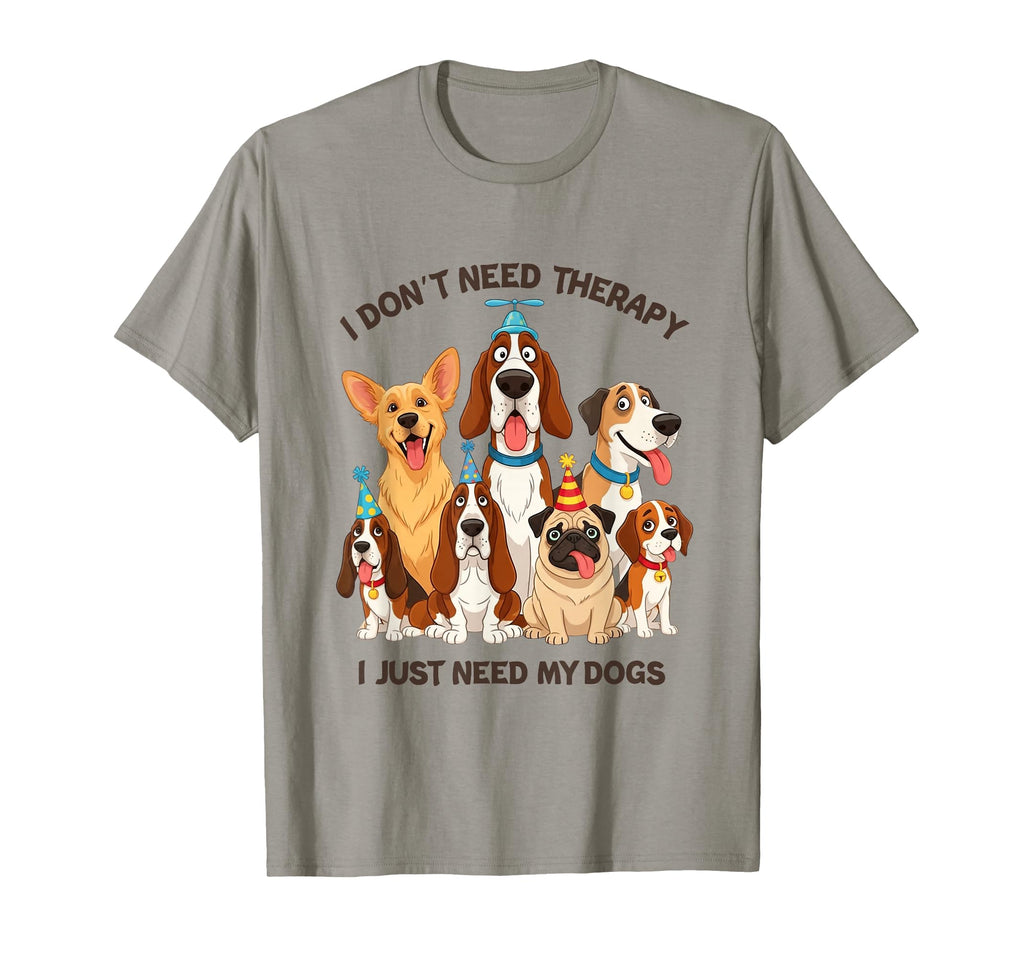 Funny Dog Lover I Dont Need T-Shirt - Fun Novelty Design for Adults - T-Shirt, Sweatshirt, Hoodie