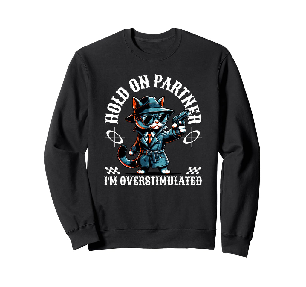 Hold Partner Im Overstimulated Sweatshirt - Trendy Graphic Unisex - T-Shirt, Sweatshirt, Hoodie