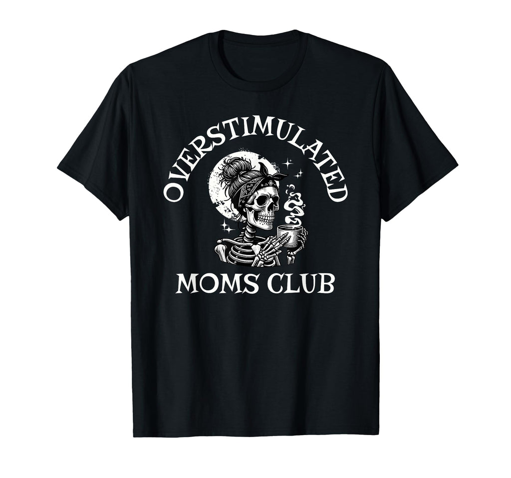 Funny Coffee Overstimulated Moms Club T-Shirt - Trendy Graphic Unisex - T-Shirt, Sweatshirt, Hoodie