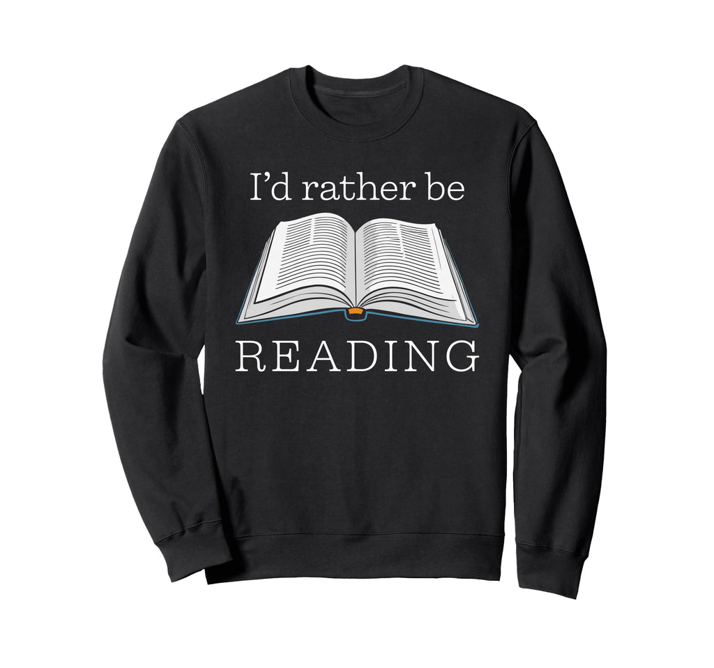 Id Rather Be Reading Funny Sweatshirt - Custom Art Print Men Women - T-Shirt, Sweatshirt, Hoodie
