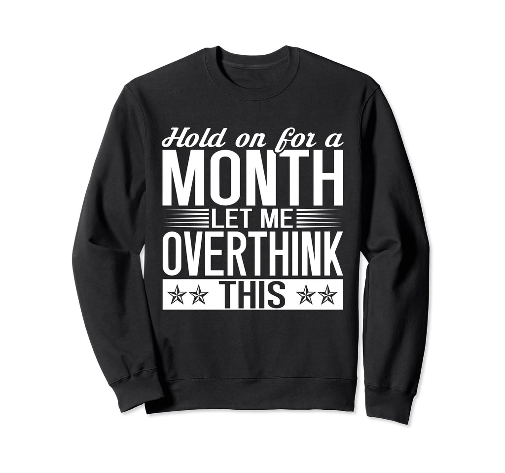 Hold Month Let Me Overthink This Sweatshirt - Graphic Print for Adults - T-Shirt, Sweatshirt, Hoodie