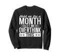 Hold Month Let Me Overthink This Sweatshirt - Graphic Print for Adults - T-Shirt, Sweatshirt, Hoodie