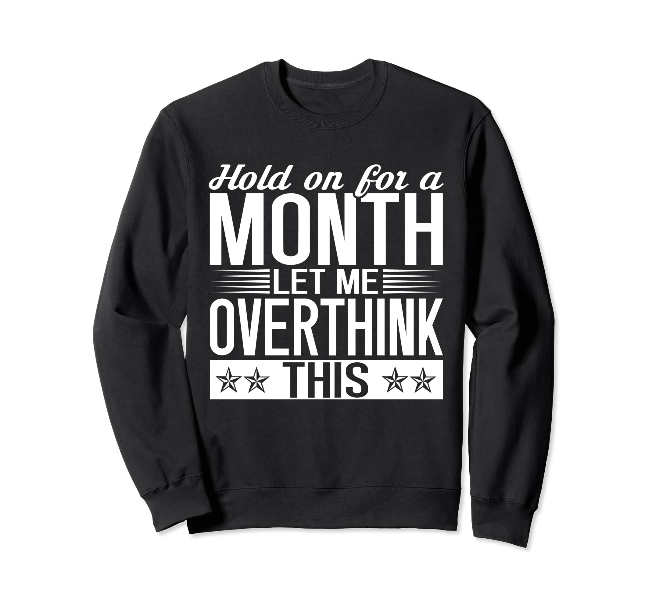 Hold Month Let Me Overthink This Sweatshirt - Graphic Print for Adults - T-Shirt, Sweatshirt, Hoodie